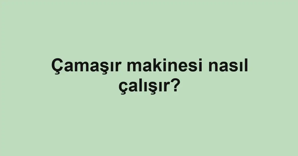 Çamaşır makinesi nasıl çalışır?