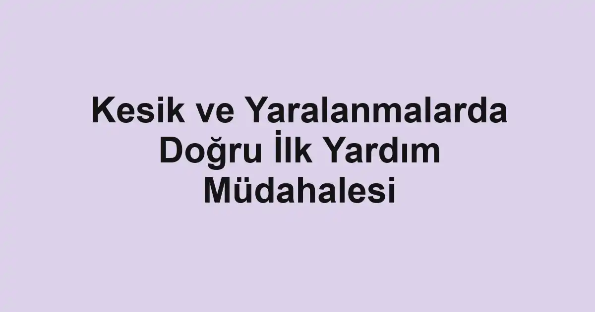 Kesik ve Yaralanmalarda Doğru İlk Yardım Müdahalesi